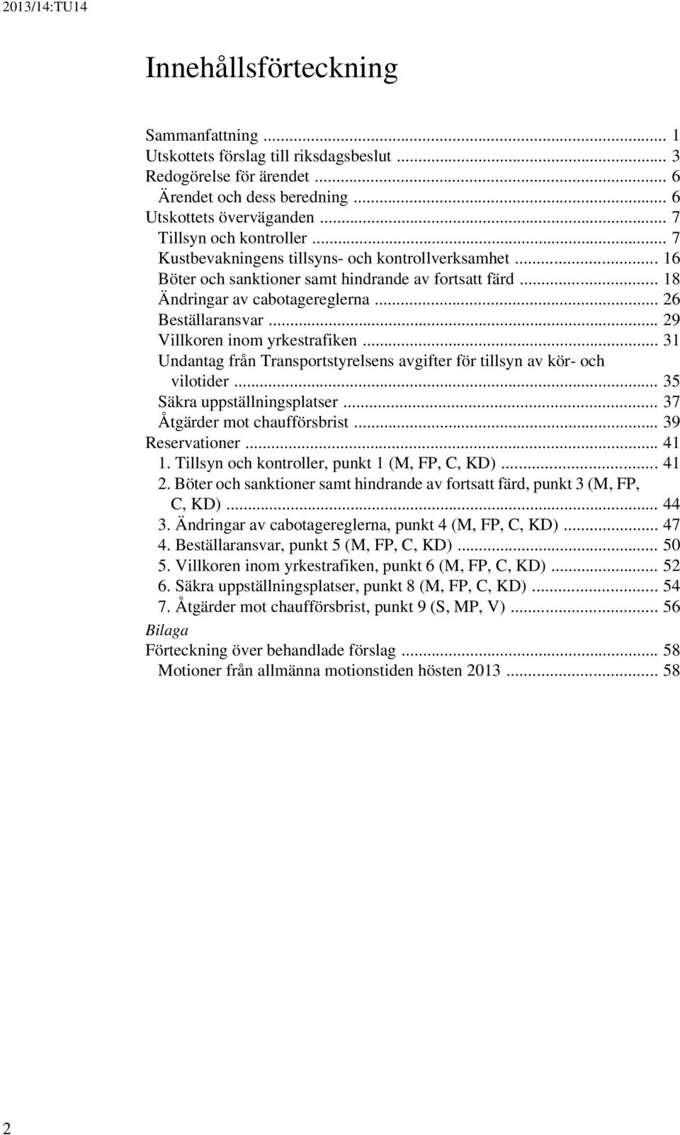 .. 29 Villkoren inom yrkestrafiken... 31 Undantag från Transportstyrelsens avgifter för tillsyn av kör- och vilotider... 35 Säkra uppställningsplatser... 37 Åtgärder mot chaufförsbrist.