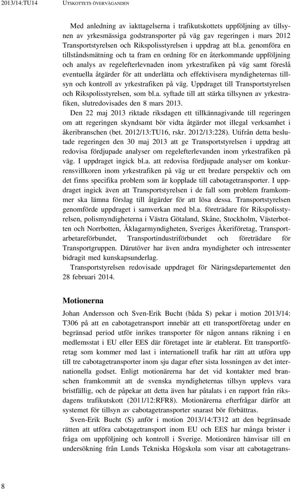 att bl.a. genomföra en tillståndsmätning och ta fram en ordning för en återkommande uppföljning och analys av regelefterlevnaden inom yrkestrafiken på väg samt föreslå eventuella åtgärder för att