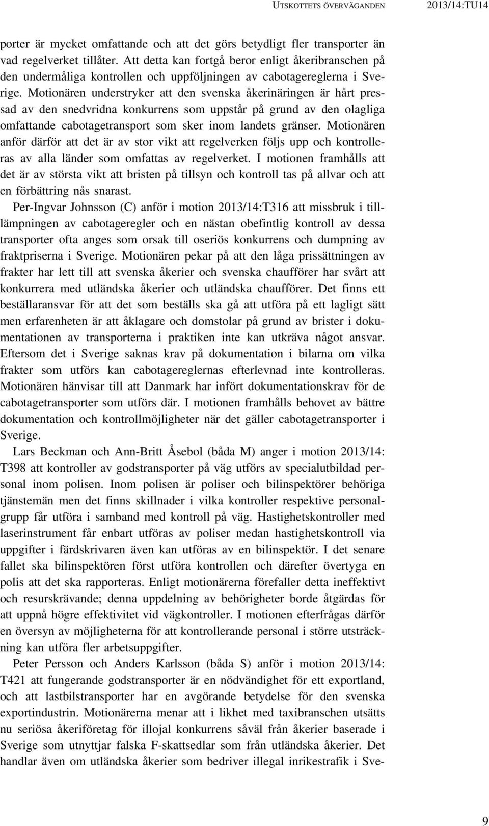 Motionären understryker att den svenska åkerinäringen är hårt pressad av den snedvridna konkurrens som uppstår på grund av den olagliga omfattande cabotagetransport som sker inom landets gränser.