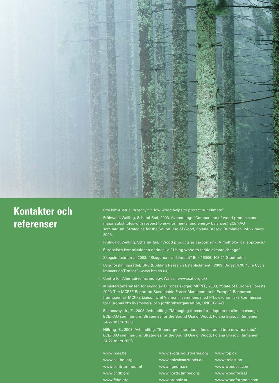 24-27 mars 2003. Frühwald, Welling, Scharai-Rad, Wood products as carbon sink. A methological approach. Europeiska kommissionen näringsliv, Using wood to tackle climate change.