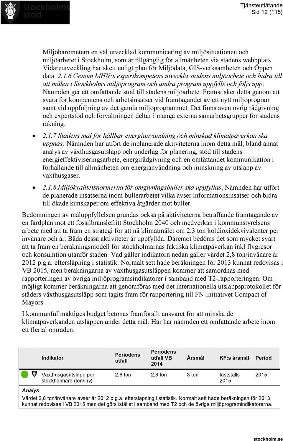 6 Genom MHN:s expertkompetens utveckla stadens miljöarbete och bidra till att målen i Stockholms miljöprogram och andra program uppfylls och följs upp; Nämnden ger ett omfattande stöd till stadens