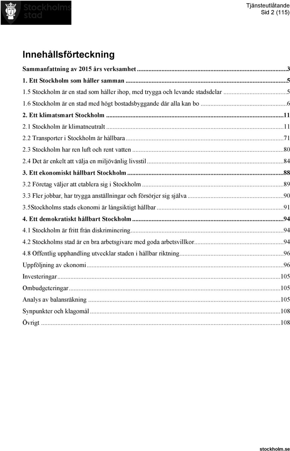 4 Det är enkelt att välja en miljövänlig livsstil...84 3. Ett ekonomiskt hållbart Stockholm...88 3.2 Företag väljer att etablera sig i Stockholm...89 3.