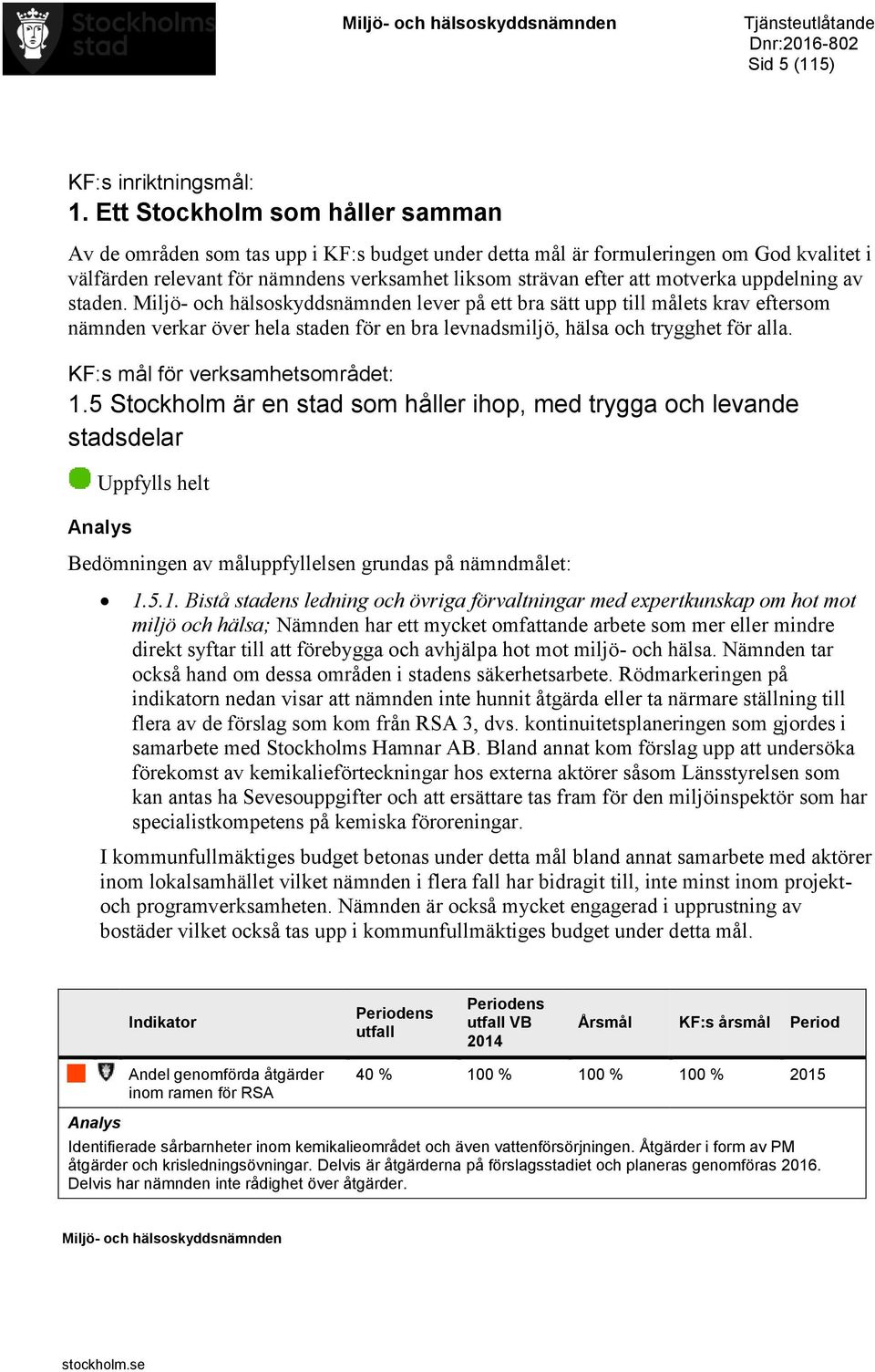 uppdelning av staden. Miljö- och hälsoskyddsnämnden lever på ett bra sätt upp till målets krav eftersom nämnden verkar över hela staden för en bra levnadsmiljö, hälsa och trygghet för alla.