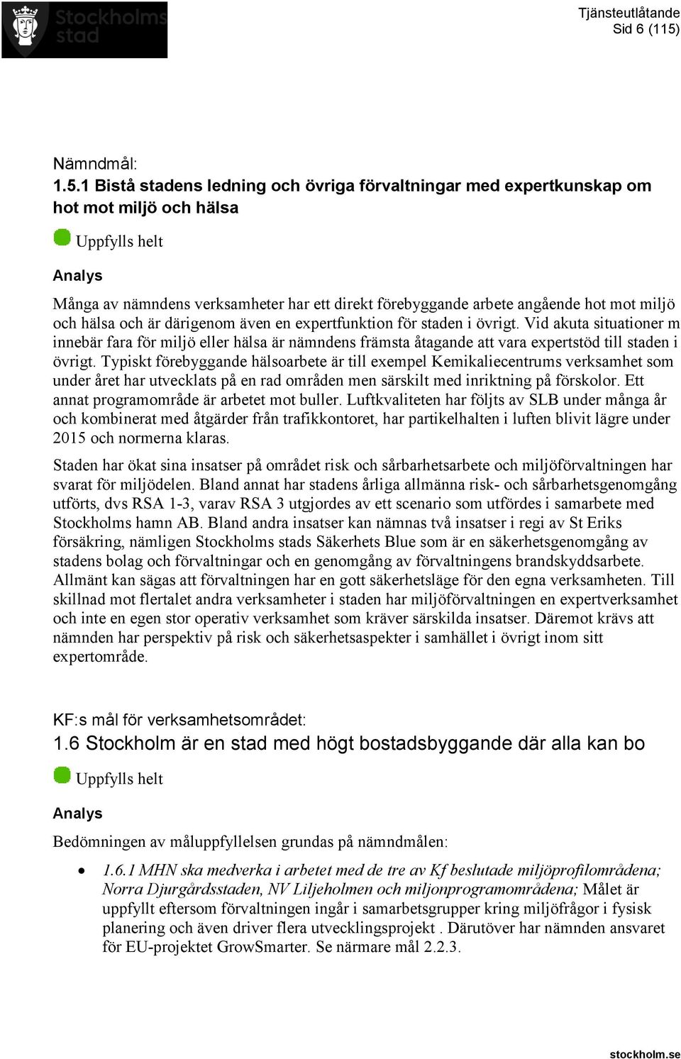 1 Bistå stadens ledning och övriga förvaltningar med expertkunskap om hot mot miljö och hälsa Uppfylls helt Analys Många av nämndens verksamheter har ett direkt förebyggande arbete angående hot mot