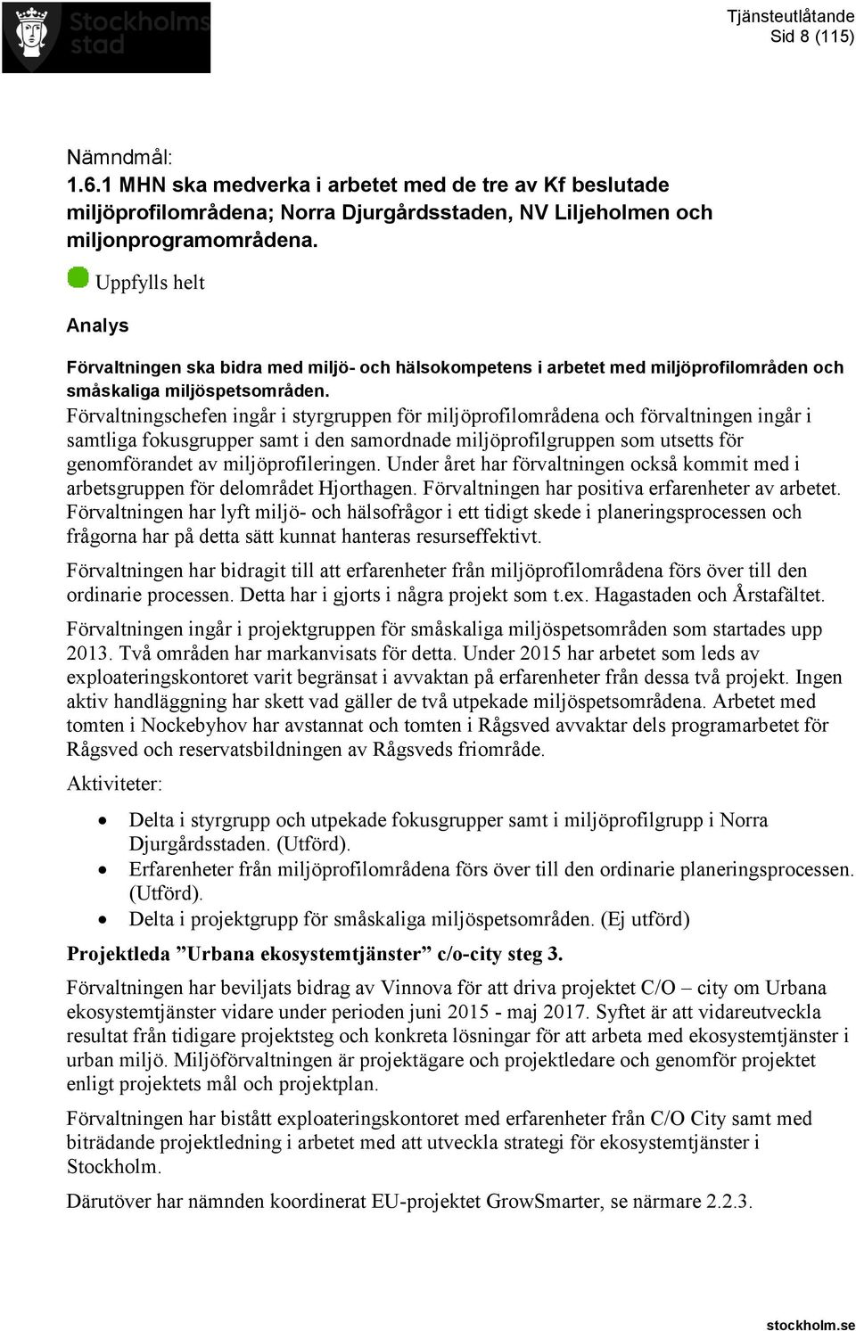 Förvaltningschefen ingår i styrgruppen för miljöprofilområdena och förvaltningen ingår i samtliga fokusgrupper samt i den samordnade miljöprofilgruppen som utsetts för genomförandet av