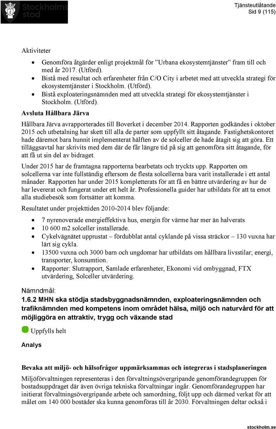 Bistå exploateringsnämnden med att utveckla strategi för ekosystemtjänster i Stockholm. (Utförd). Avsluta Hållbara Järva Hållbara Järva avrapporterades till Boverket i december 2014.
