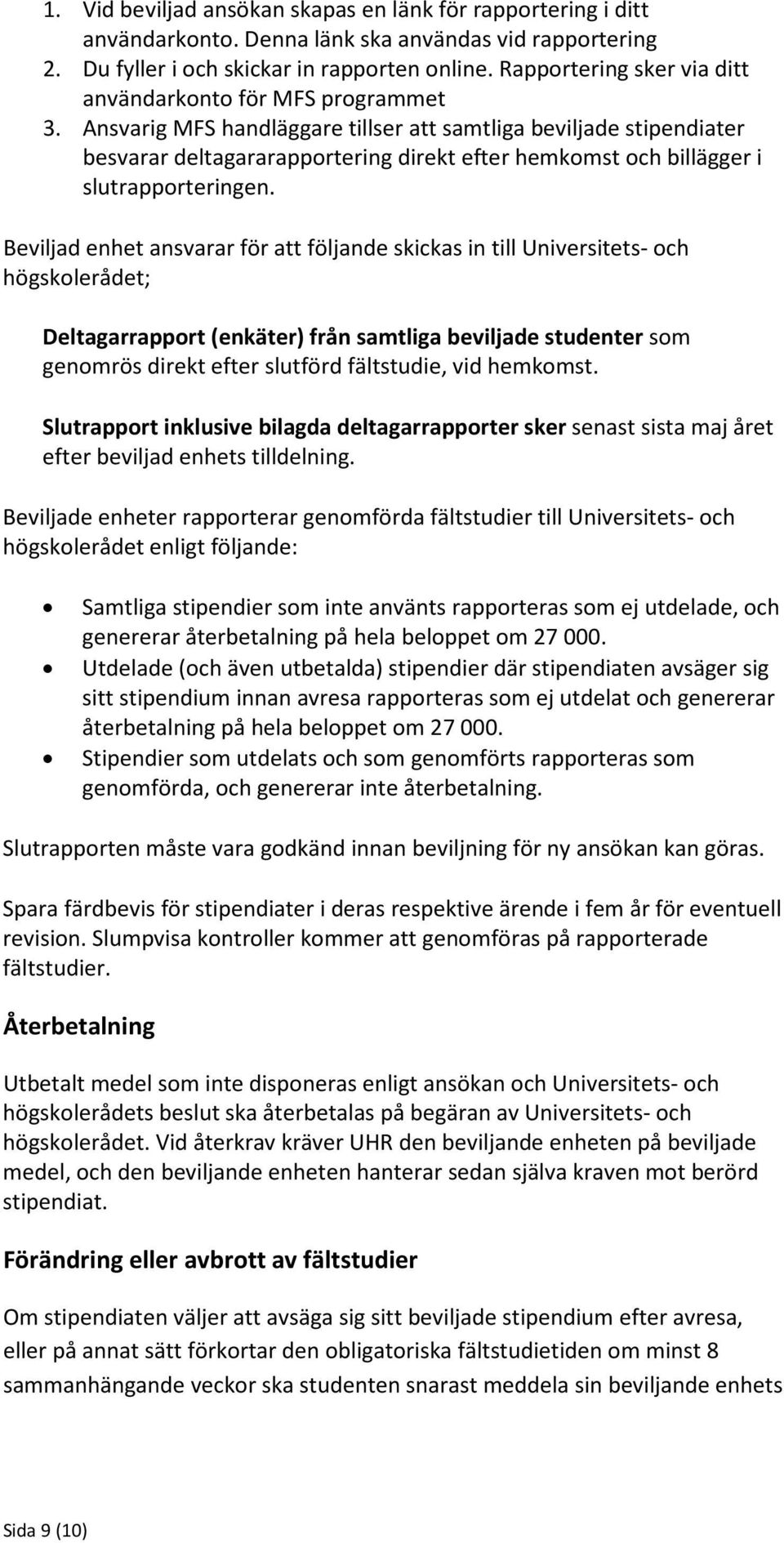 Ansvarig MFS handläggare tillser att samtliga beviljade stipendiater besvarar deltagararapportering direkt efter hemkomst och billägger i slutrapporteringen.