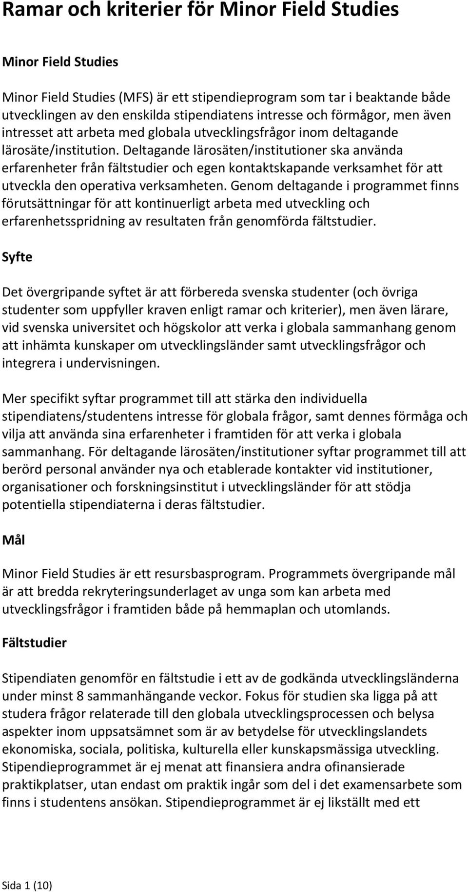 Deltagande lärosäten/institutioner ska använda erfarenheter från fältstudier och egen kontaktskapande verksamhet för att utveckla den operativa verksamheten.