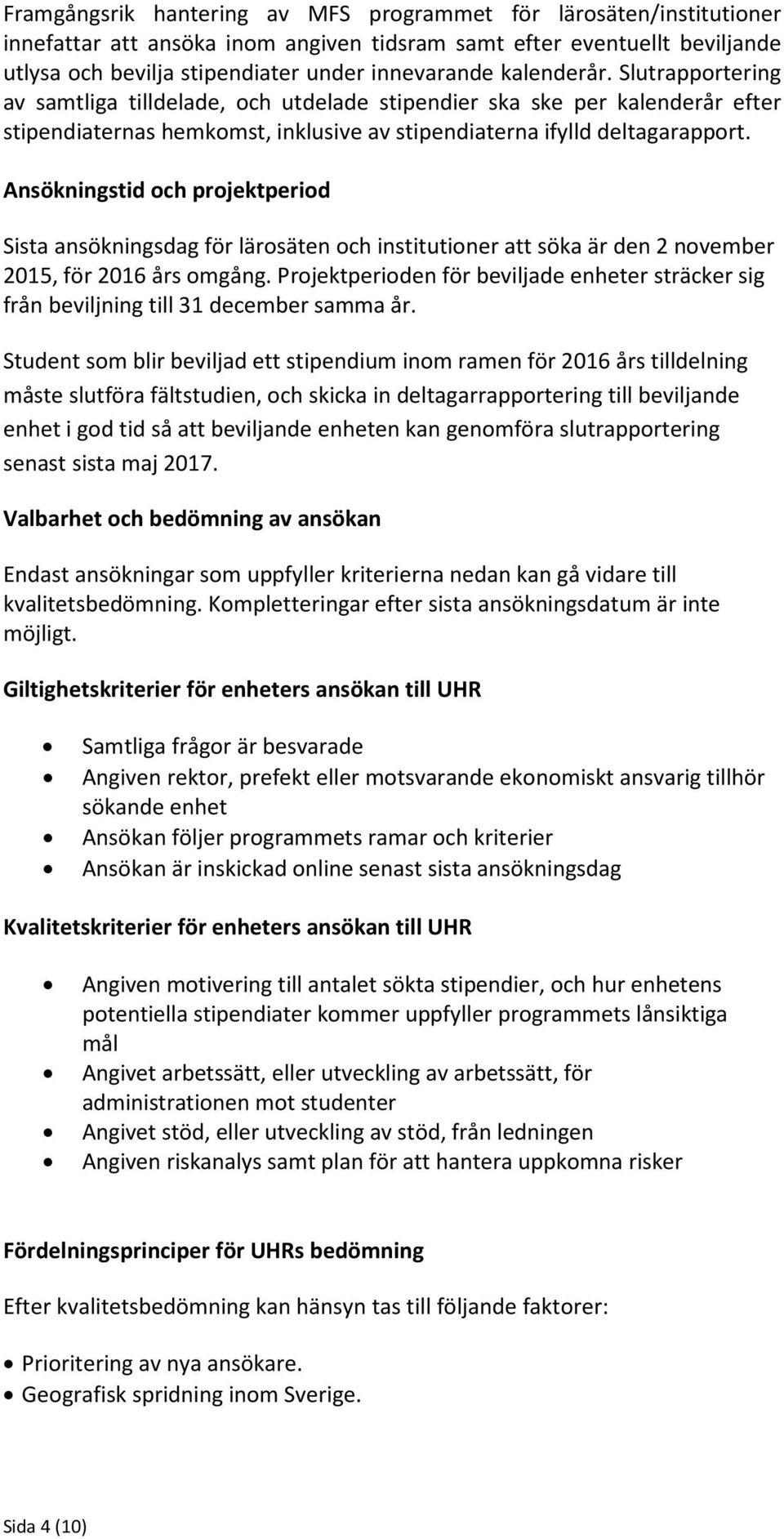 Ansökningstid och projektperiod Sista ansökningsdag för lärosäten och institutioner att söka är den 2 november 2015, för 2016 års omgång.