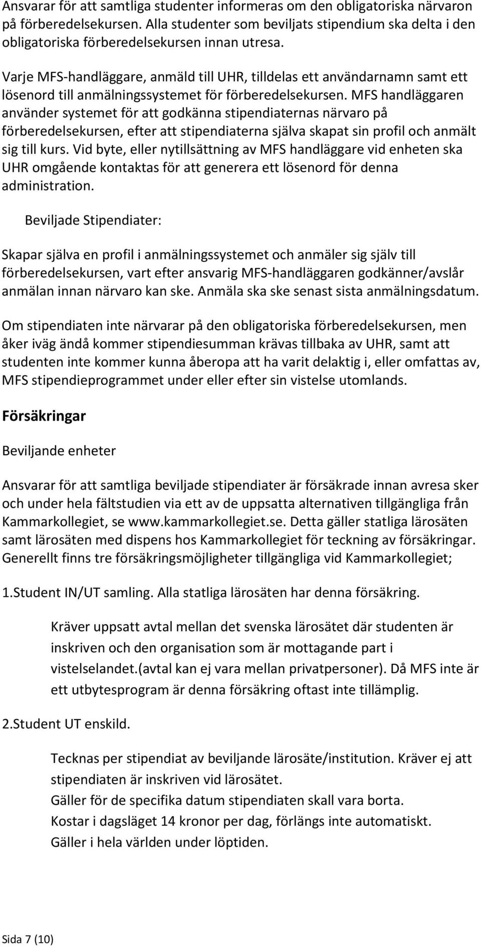 Varje MFS-handläggare, anmäld till UHR, tilldelas ett användarnamn samt ett lösenord till anmälningssystemet för förberedelsekursen.