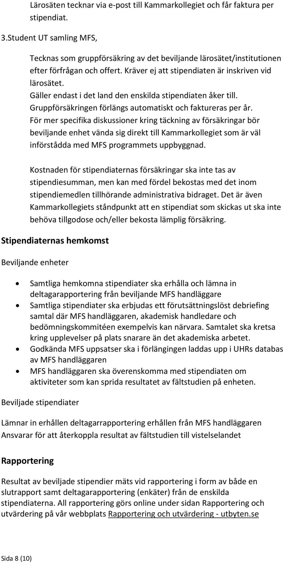 Gäller endast i det land den enskilda stipendiaten åker till. Gruppförsäkringen förlängs automatiskt och faktureras per år.