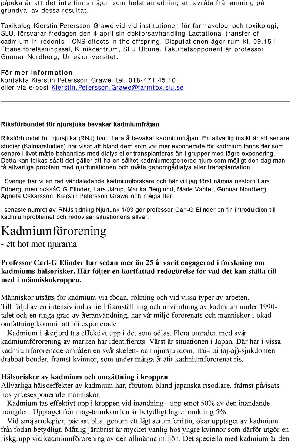 effects in the offspring. Disputationen äger rum kl. 09.15 i Ettans föreläsningssal, Klinikcentrum, SLU Ultuna. Fakultetsopponent är professor Gunnar Nordberg, Umeå universitet.