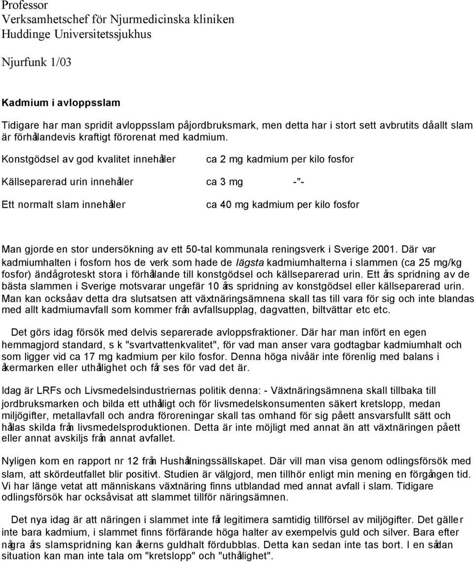 Konstgödsel av god kvalitet innehåller ca 2 mg kadmium per kilo fosfor Källseparerad urin innehåller ca 3 mg -"- Ett normalt slam innehåller ca 40 mg kadmium per kilo fosfor Man gjorde en stor