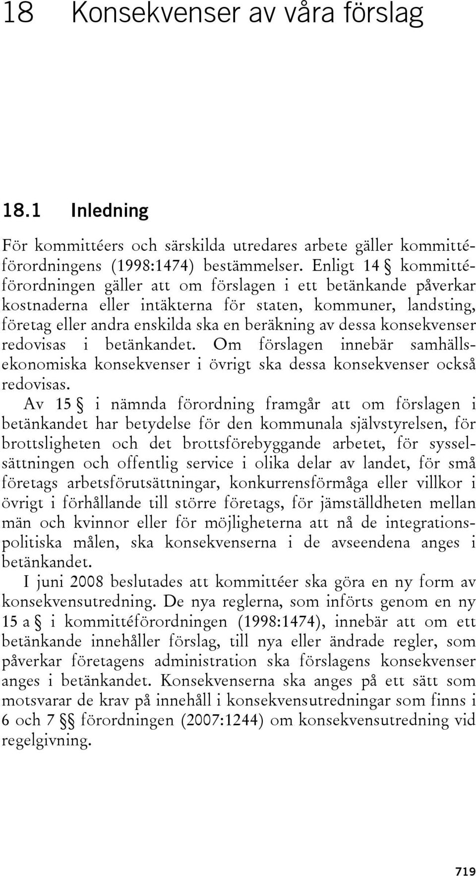 konsekvenser redovisas i betänkandet. Om förslagen innebär samhällsekonomiska konsekvenser i övrigt ska dessa konsekvenser också redovisas.