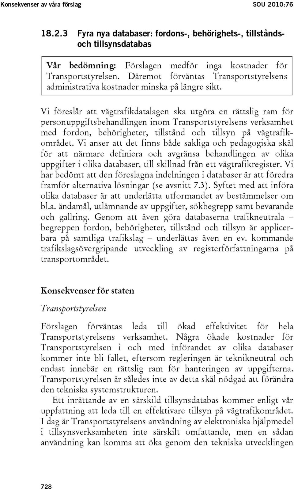 Vi föreslår att vägtrafikdatalagen ska utgöra en rättslig ram för personuppgiftsbehandlingen inom Transportstyrelsens verksamhet med fordon, behörigheter, tillstånd och tillsyn på vägtrafikområdet.