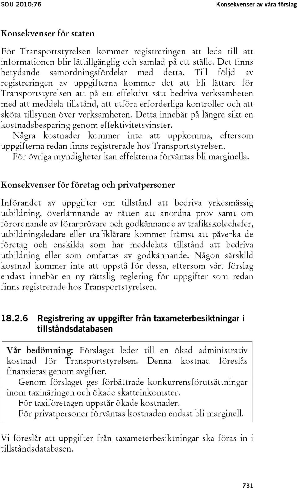 Till följd av registreringen av uppgifterna kommer det att bli lättare för Transportstyrelsen att på ett effektivt sätt bedriva verksamheten med att meddela tillstånd, att utföra erforderliga