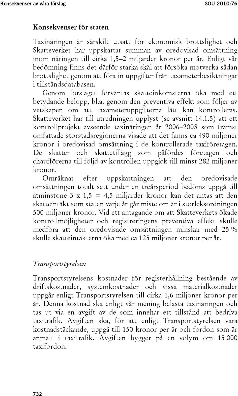 Enligt vår bedömning finns det därför starka skäl att försöka motverka sådan brottslighet genom att föra in uppgifter från taxameterbesiktningar i tillståndsdatabasen.