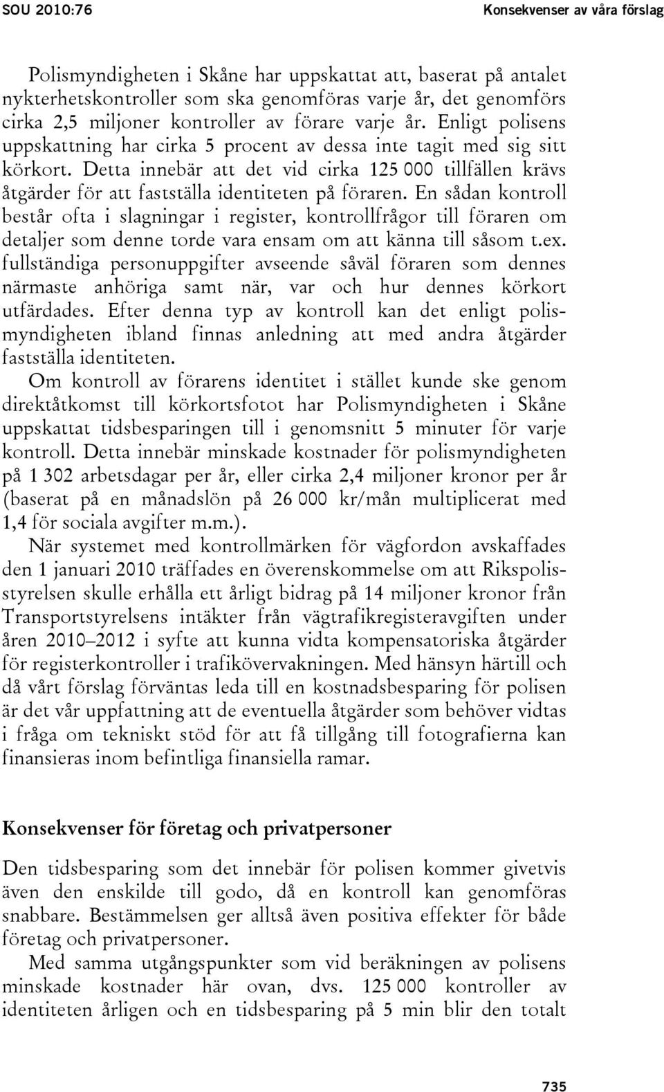 Detta innebär att det vid cirka 125 000 tillfällen krävs åtgärder för att fastställa identiteten på föraren.