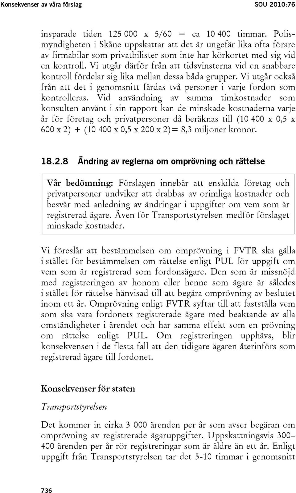 Vi utgår därför från att tidsvinsterna vid en snabbare kontroll fördelar sig lika mellan dessa båda grupper.