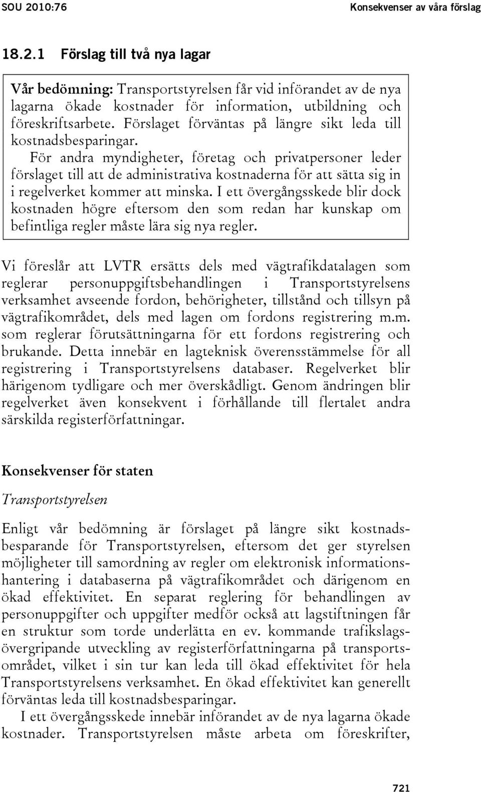 För andra myndigheter, företag och privatpersoner leder förslaget till att de administrativa kostnaderna för att sätta sig in i regelverket kommer att minska.