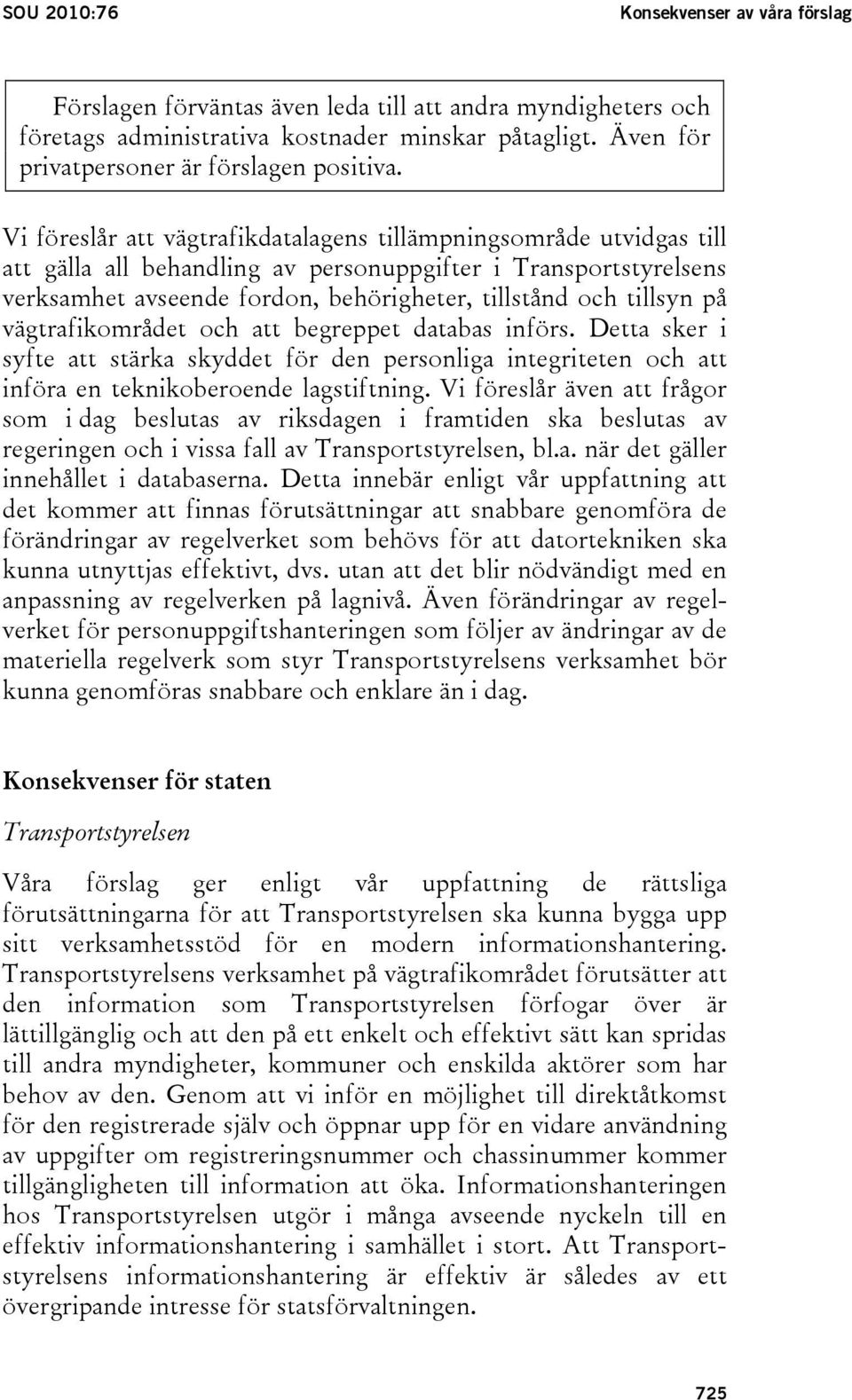 Vi föreslår att vägtrafikdatalagens tillämpningsområde utvidgas till att gälla all behandling av personuppgifter i Transportstyrelsens verksamhet avseende fordon, behörigheter, tillstånd och tillsyn