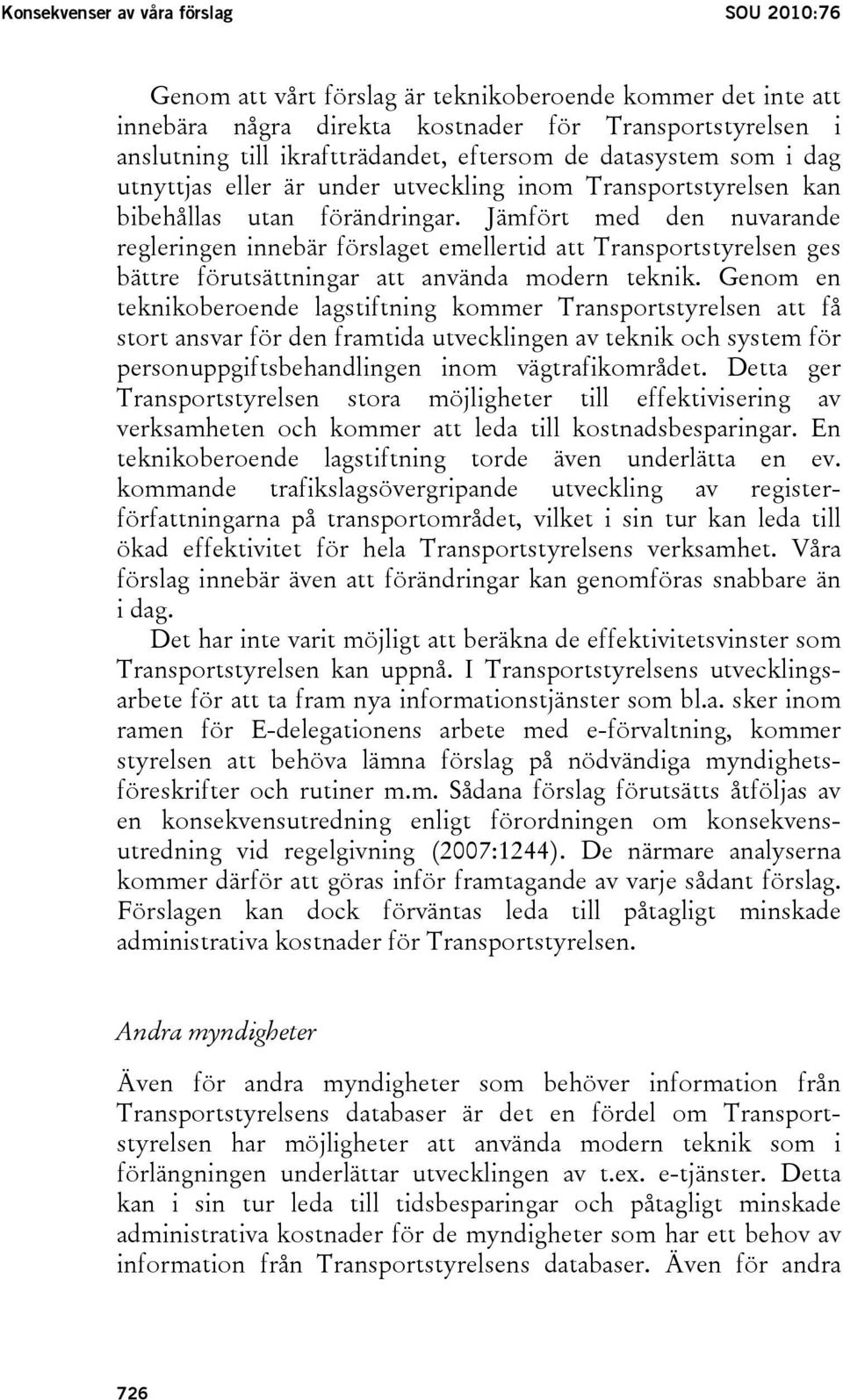 Jämfört med den nuvarande regleringen innebär förslaget emellertid att Transportstyrelsen ges bättre förutsättningar att använda modern teknik.