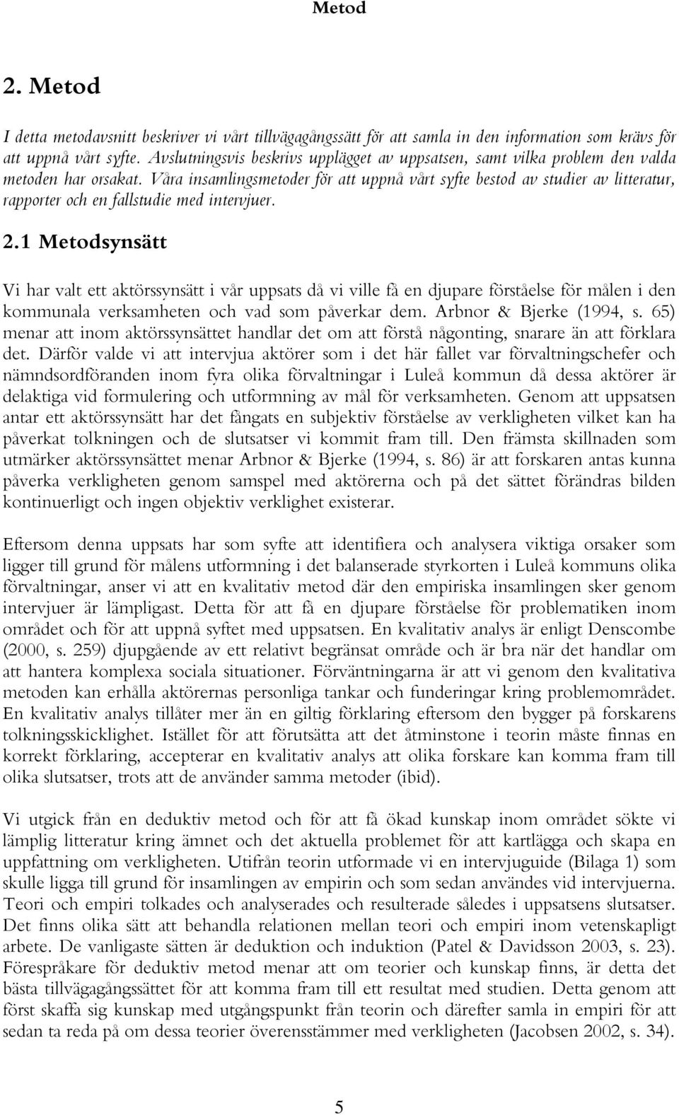 Våra insamlingsmetoder för att uppnå vårt syfte bestod av studier av litteratur, rapporter och en fallstudie med intervjuer. 2.