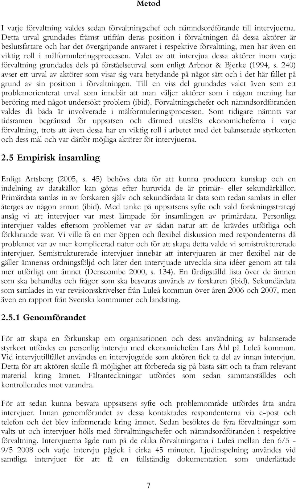 målformuleringsprocessen. Valet av att intervjua dessa aktörer inom varje förvaltning grundades dels på förståelseurval som enligt Arbnor & Bjerke (1994, s.