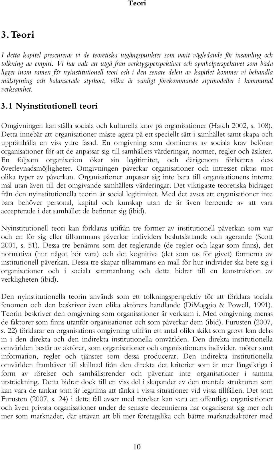 balanserade styrkort, vilka är vanligt förekommande styrmodeller i kommunal verksamhet. 3.1 Nyinstitutionell teori Omgivningen kan ställa sociala och kulturella krav på organisationer (Hatch 2002, s.