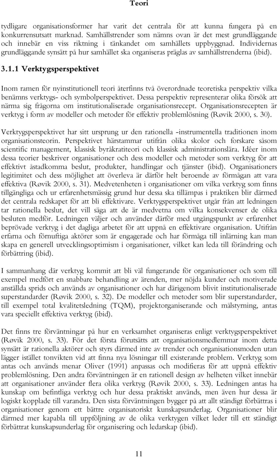 Individernas grundläggande synsätt på hur samhället ska organiseras präglas av samhällstrenderna (ibid). 3.1.