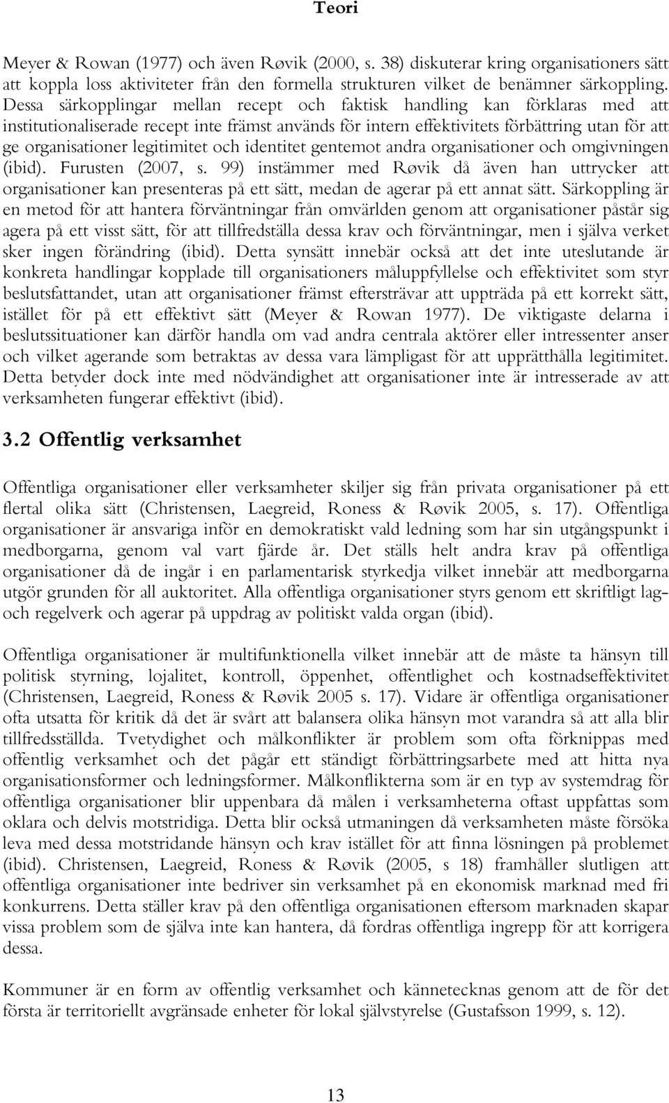 legitimitet och identitet gentemot andra organisationer och omgivningen (ibid). Furusten (2007, s.