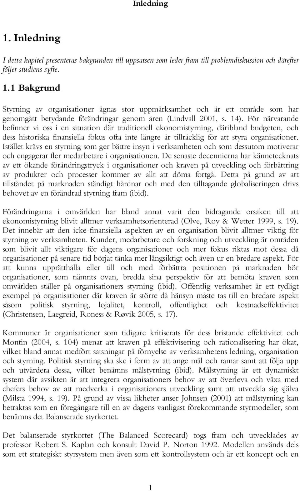 organisationer. Istället krävs en styrning som ger bättre insyn i verksamheten och som dessutom motiverar och engagerar fler medarbetare i organisationen.