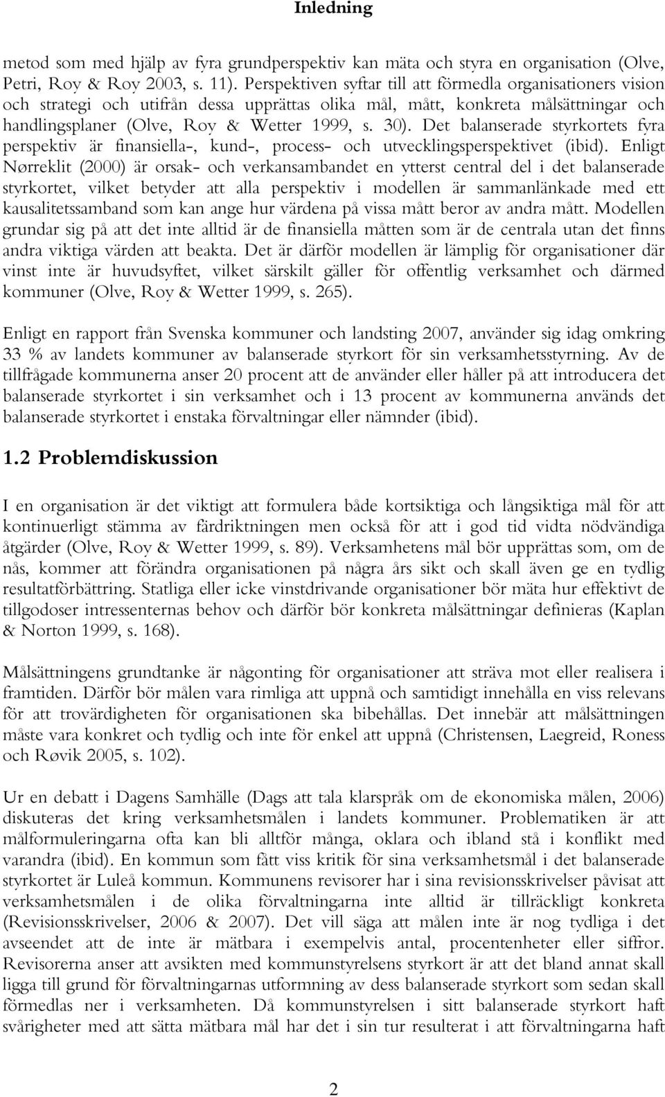 Det balanserade styrkortets fyra perspektiv är finansiella-, kund-, process- och utvecklingsperspektivet (ibid).