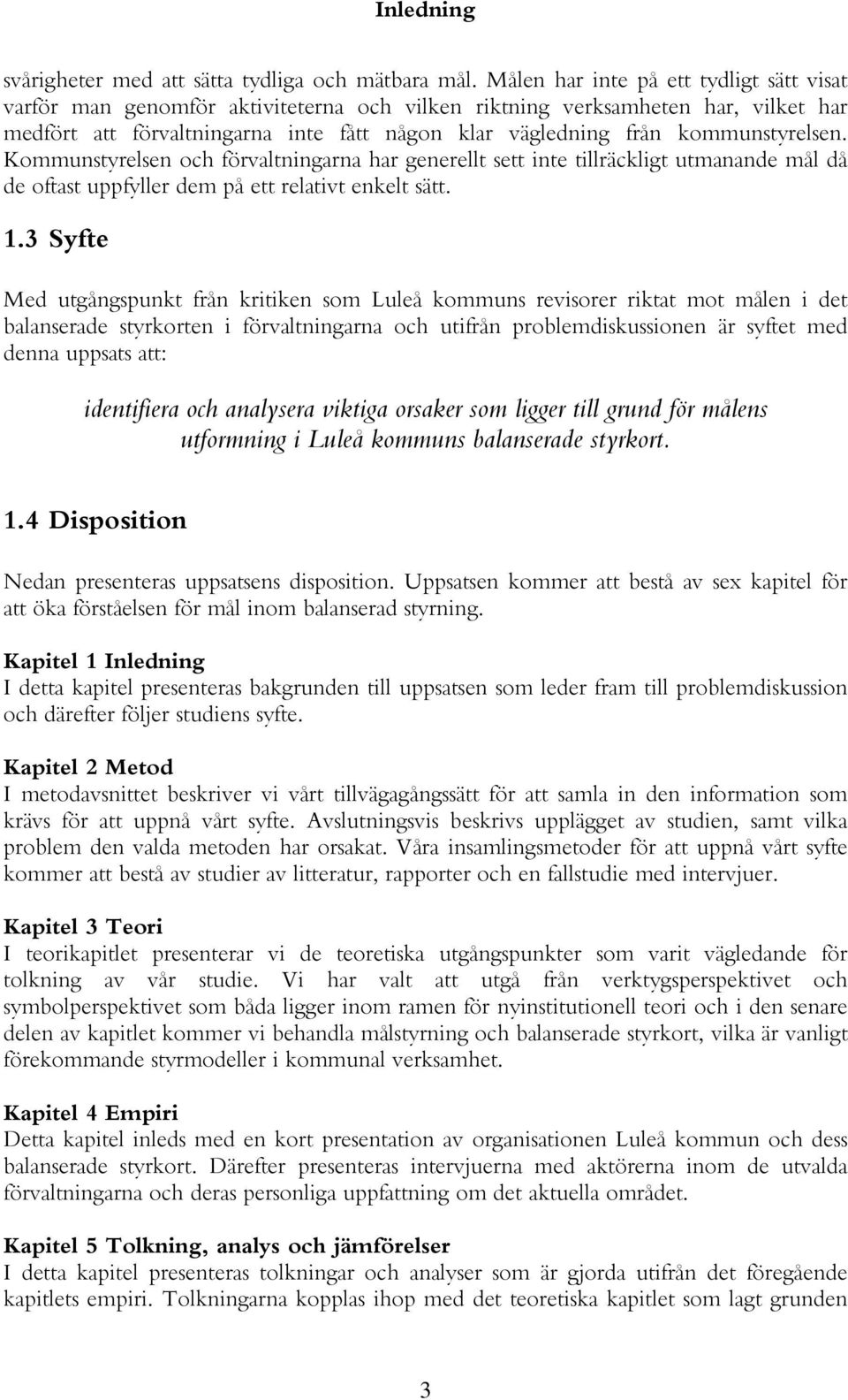 kommunstyrelsen. Kommunstyrelsen och förvaltningarna har generellt sett inte tillräckligt utmanande mål då de oftast uppfyller dem på ett relativt enkelt sätt. 1.