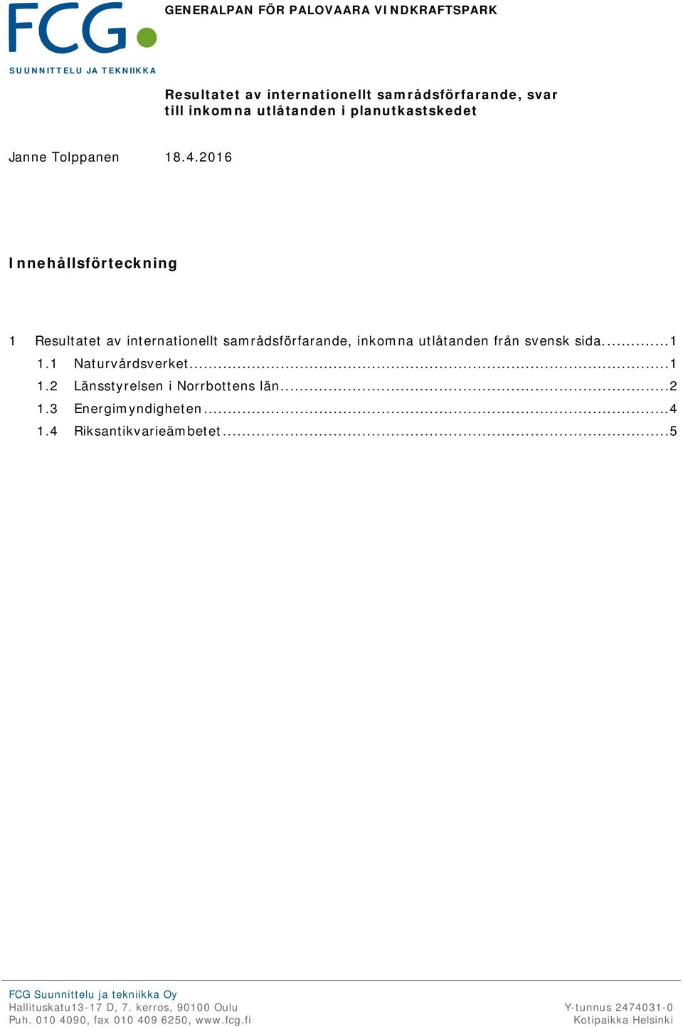 2016 Innehållsförteckning 1 Resultatet av internationellt samrådsförfarande, inkomna utlåtanden