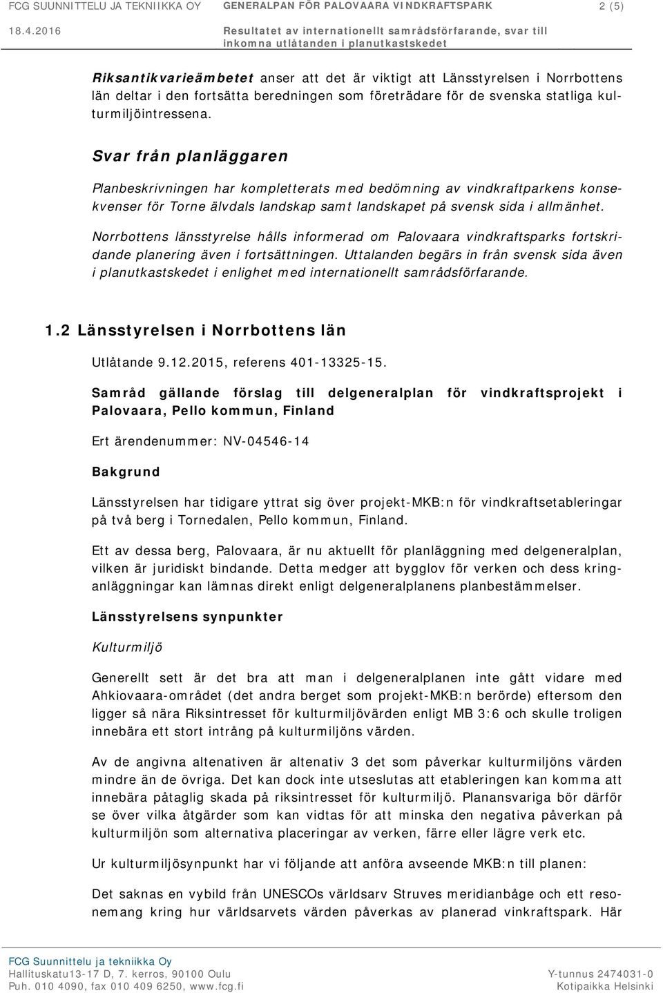 Planbeskrivningen har kompletterats med bedömning av vindkraftparkens konsekvenser för Torne älvdals landskap samt landskapet på svensk sida i allmänhet.