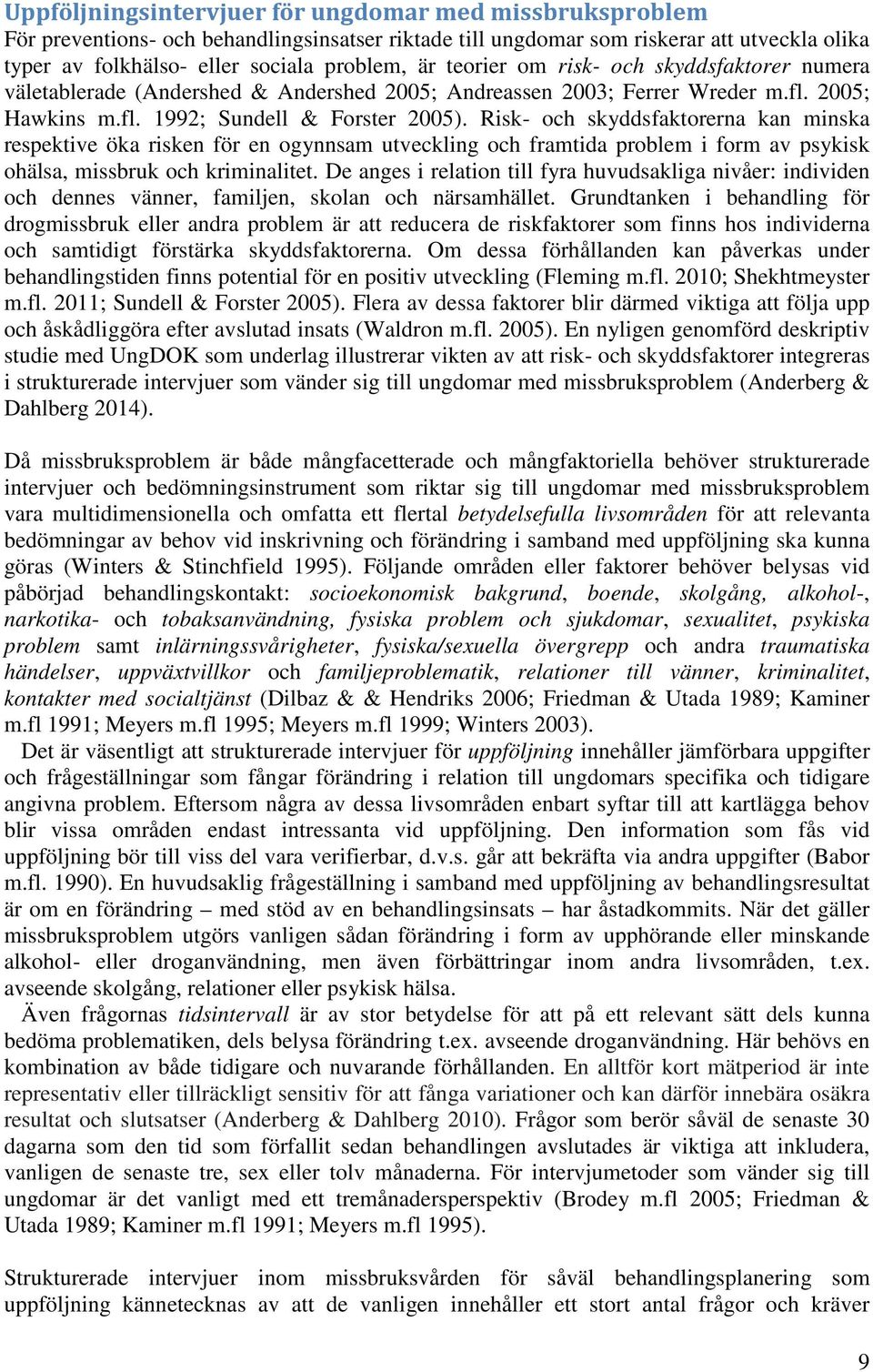 Risk- och skyddsfaktorerna kan minska respektive öka risken för en ogynnsam utveckling och framtida problem i form av psykisk ohälsa, missbruk och kriminalitet.