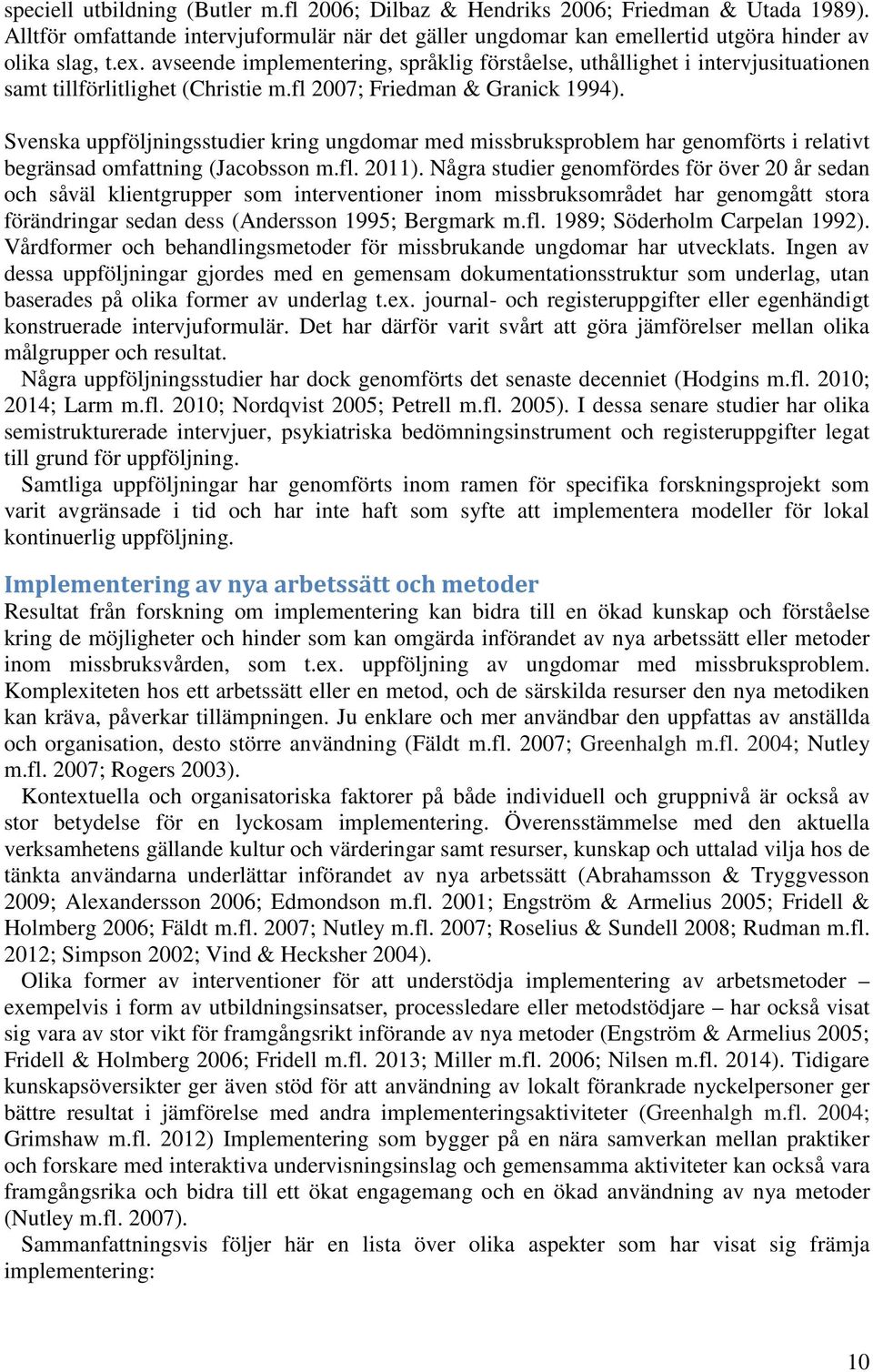 Svenska uppföljningsstudier kring ungdomar med missbruksproblem har genomförts i relativt begränsad omfattning (Jacobsson m.fl. 2011).