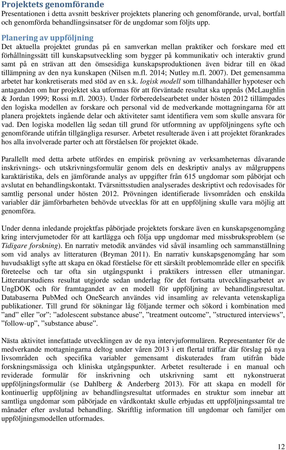 samt på en strävan att den ömsesidiga kunskapsproduktionen även bidrar till en ökad tillämpning av den nya kunskapen (Nilsen m.fl. 2014; Nutley m.fl. 2007).