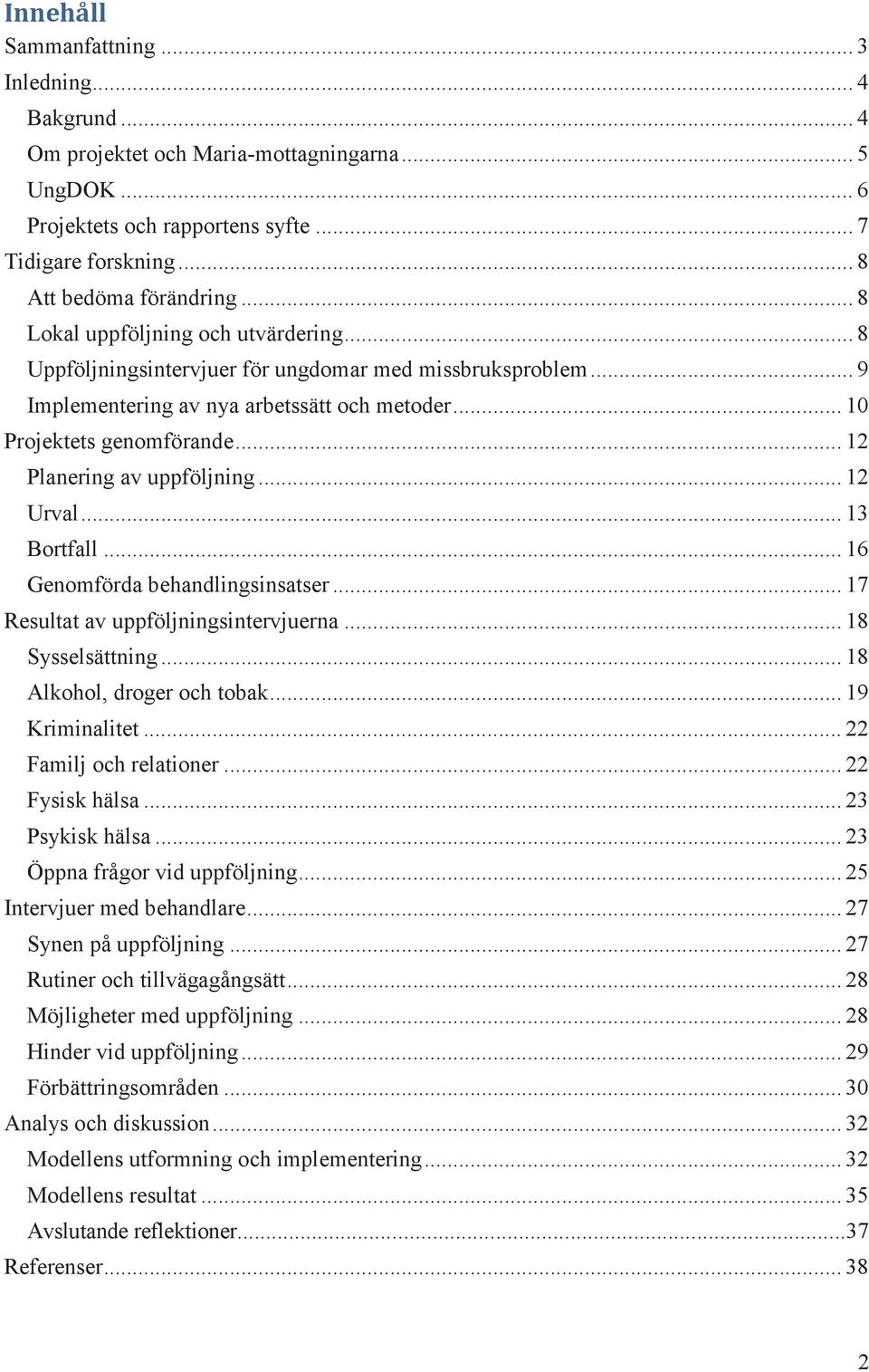 .. 12 Planering av uppföljning... 12 Urval... 13 Bortfall... 16 Genomförda behandlingsinsatser... 17 Resultat av uppföljningsintervjuerna... 18 Sysselsättning... 18 Alkohol, droger och tobak.