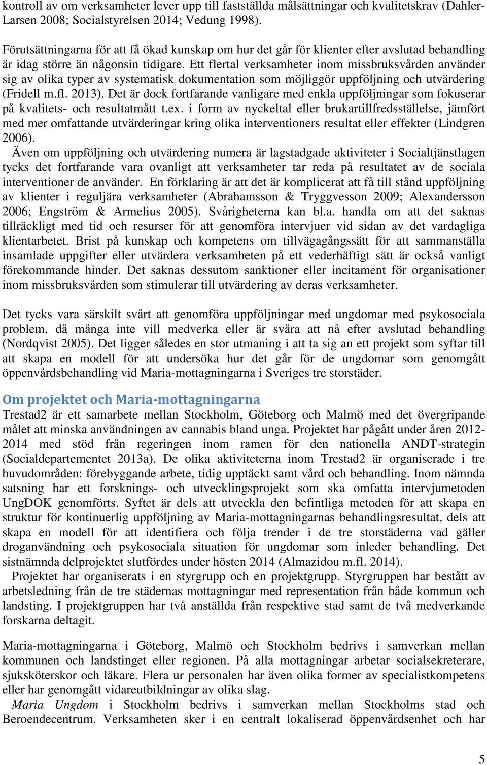 Ett flertal verksamheter inom missbruksvården använder sig av olika typer av systematisk dokumentation som möjliggör uppföljning och utvärdering (Fridell m.fl. 2013).