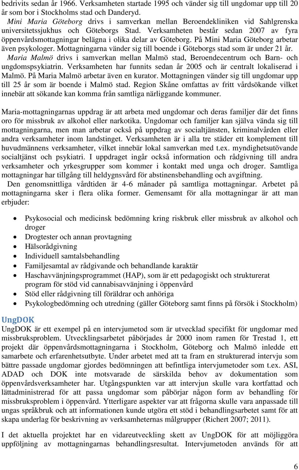 Verksamheten består sedan 2007 av fyra öppenvårdsmottagningar belägna i olika delar av Göteborg. På Mini Maria Göteborg arbetar även psykologer.