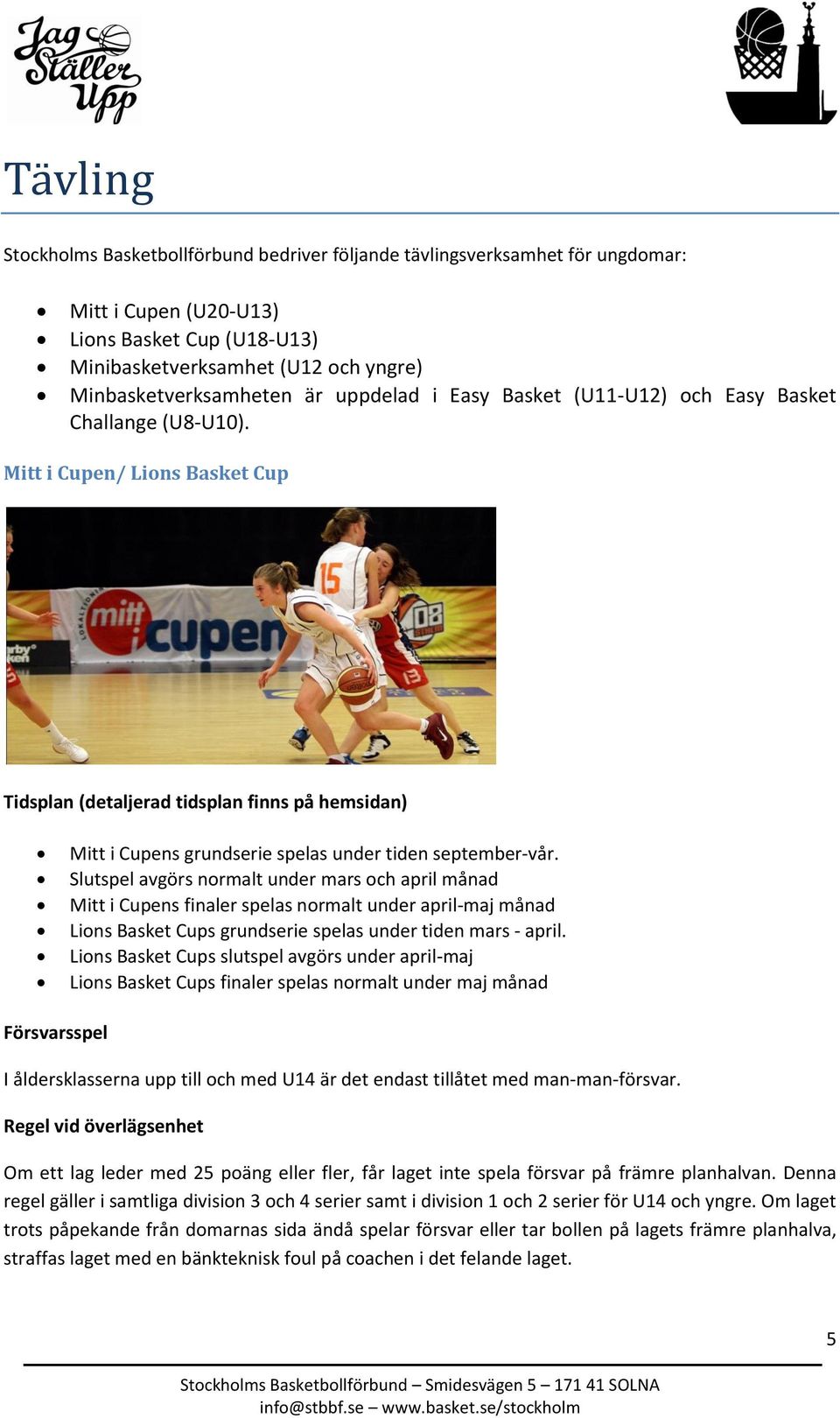 Mitt i Cupen/ Lions Basket Cup Tidsplan (detaljerad tidsplan finns på hemsidan) Mitt i Cupens grundserie spelas under tiden september-vår.