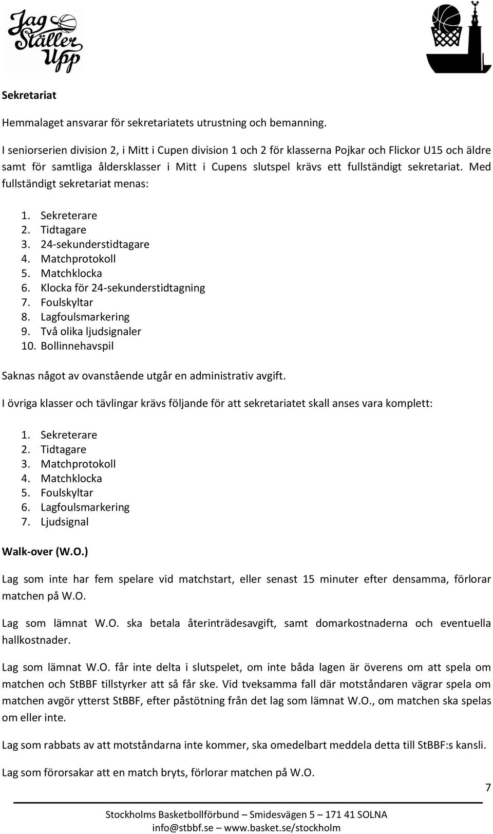 Med fullständigt sekretariat menas: 1. Sekreterare 2. Tidtagare 3. 24-sekunderstidtagare 4. Matchprotokoll 5. Matchklocka 6. Klocka för 24-sekunderstidtagning 7. Foulskyltar 8. Lagfoulsmarkering 9.