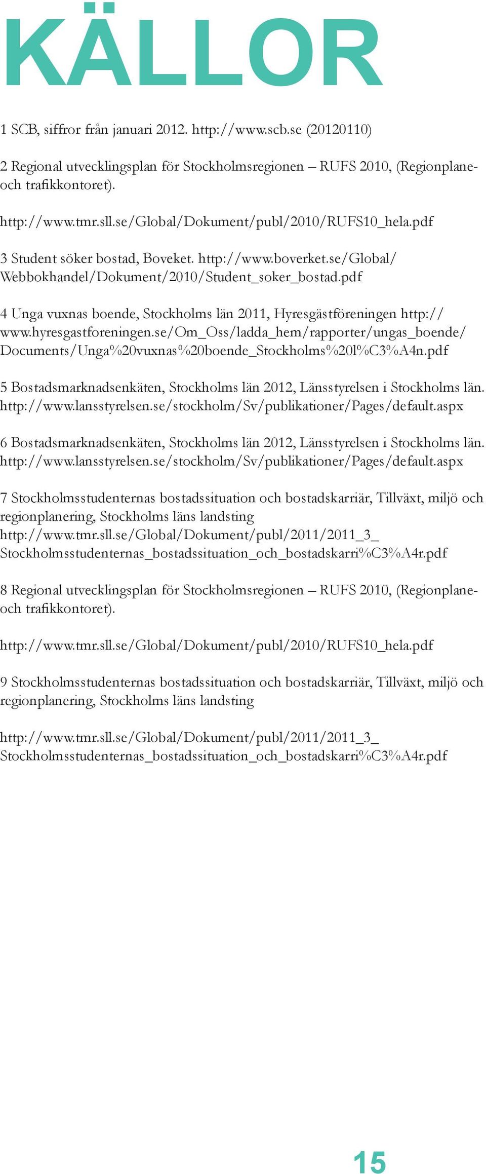 pdf 4 Unga vuxnas boende, Stockholms län 211, Hyresgästföreningen http:// www.hyresgastforeningen.se/om_oss/ladda_hem/rapporter/ungas_boende/ Documents/Unga%2vuxnas%2boende_Stockholms%2l%C3%A4n.