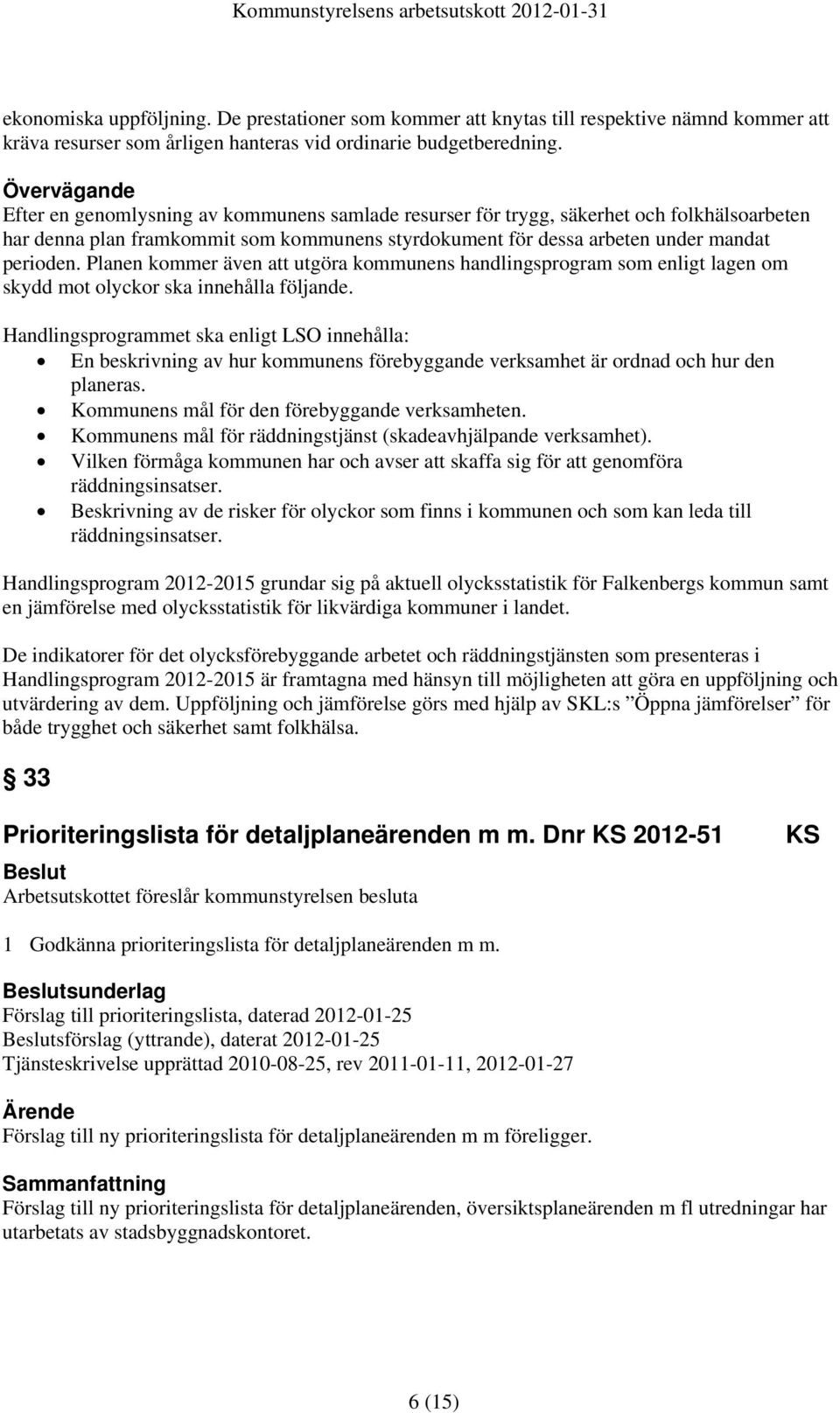 Planen kommer även att utgöra kommunens handlingsprogram som enligt lagen om skydd mot olyckor ska innehålla följande.