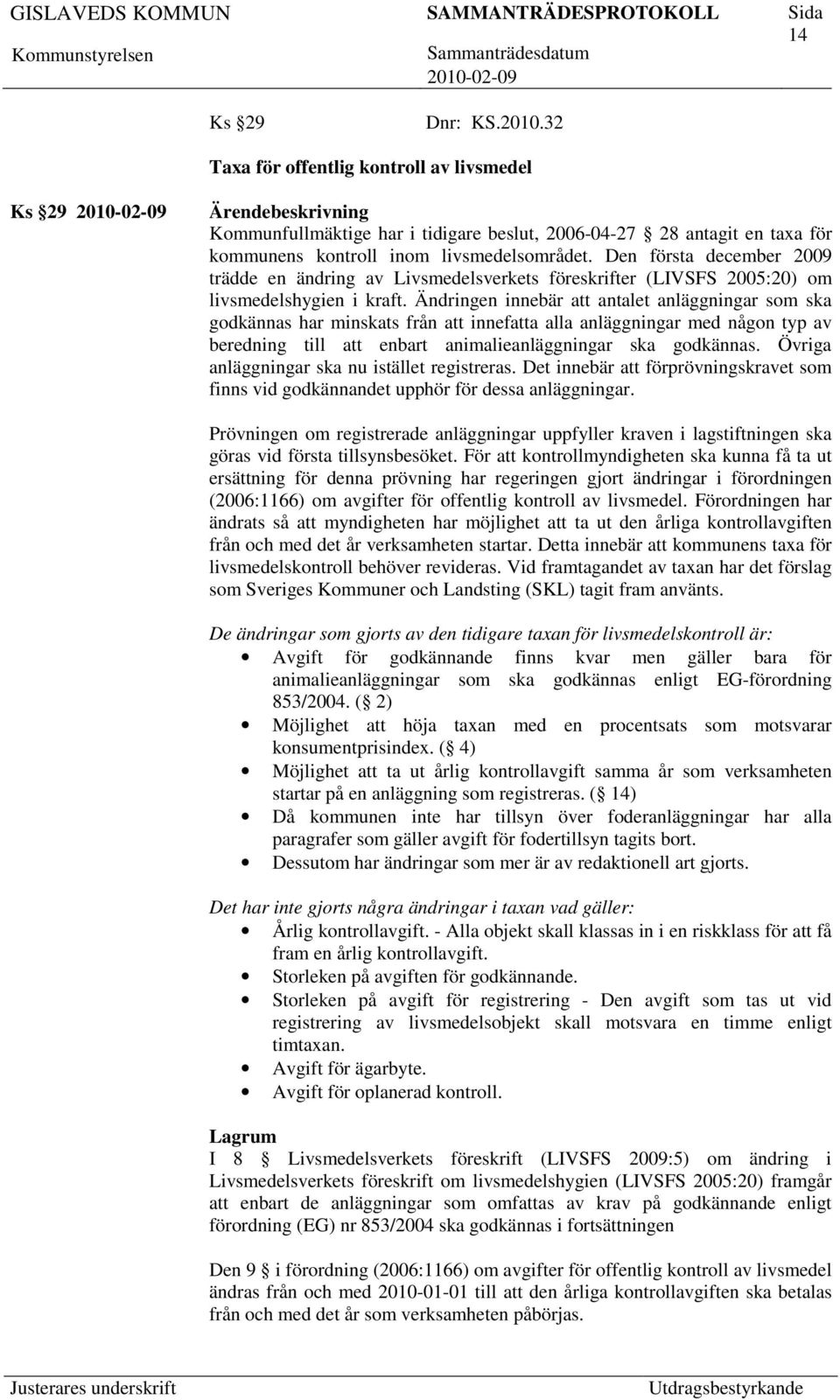 Ändringen innebär antalet anläggningar som ska godkännas har minskats från innefa alla anläggningar med någon typ av beredning till enbart animalieanläggningar ska godkännas.