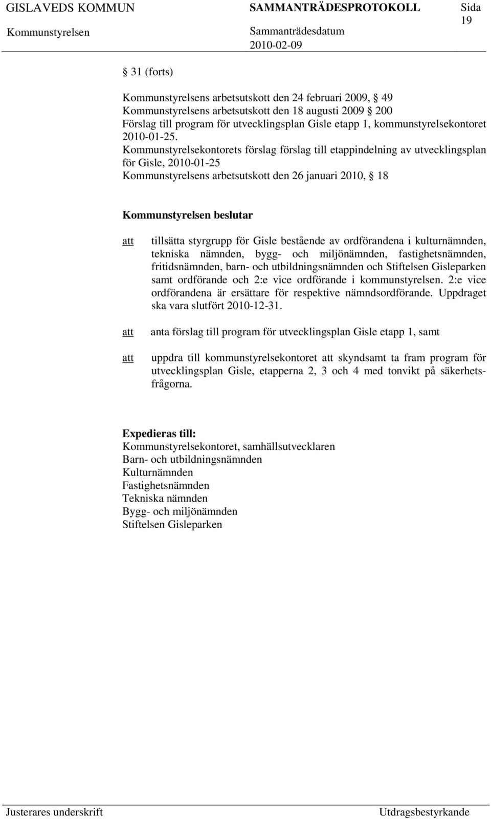 ordförandena i kulturnämnden, tekniska nämnden, bygg- och miljönämnden, fastighetsnämnden, fritidsnämnden, barn- och utbildningsnämnden och Stiftelsen Gisleparken samt ordförande och 2:e vice