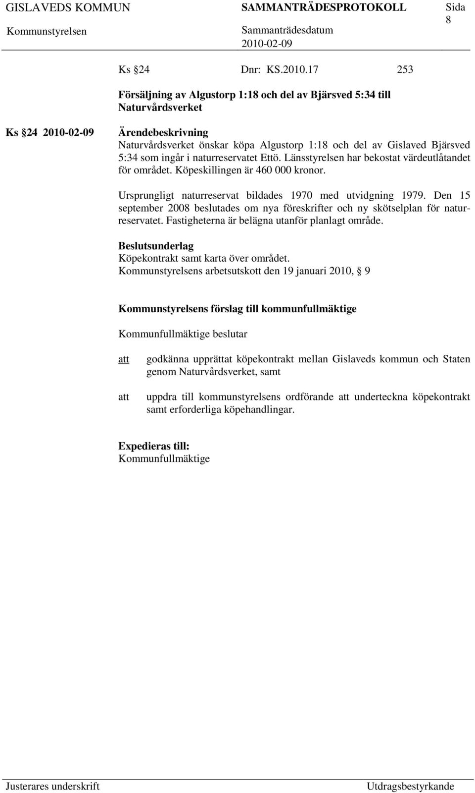 Ettö. Länsstyrelsen har bekostat värdeutlåtandet för området. Köpeskillingen är 460 000 kronor. Ursprungligt naturreservat bildades 1970 med utvidgning 1979.