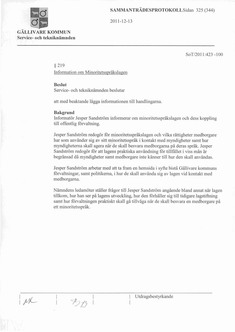 Jesper Sandström redogör för minoritetsspråkslagen och vilka rättigheter medborgare har som använder sig av sitt minoritetsspråk i kontakt med myndigheter samt hur myndighetema skall agera när de